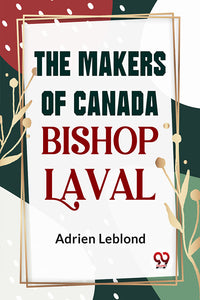 The Makers Of Canada Bishop Laval