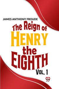 The Reign Of Henry The Eighth Vol.1