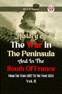 History Of The War In The Peninsula And In The South Of France From The Year 1807 To The Year 1814 Vol. II