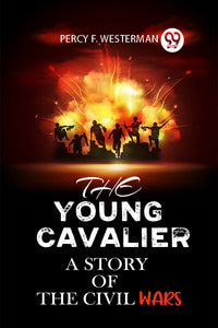 THE YOUNG CAVALIER A STORY OF THE CIVIL WARS