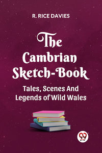 THE CAMBRIAN SKETCH-BOOK TALES, SCENES, AND LEGENDS OF WILD WALES
